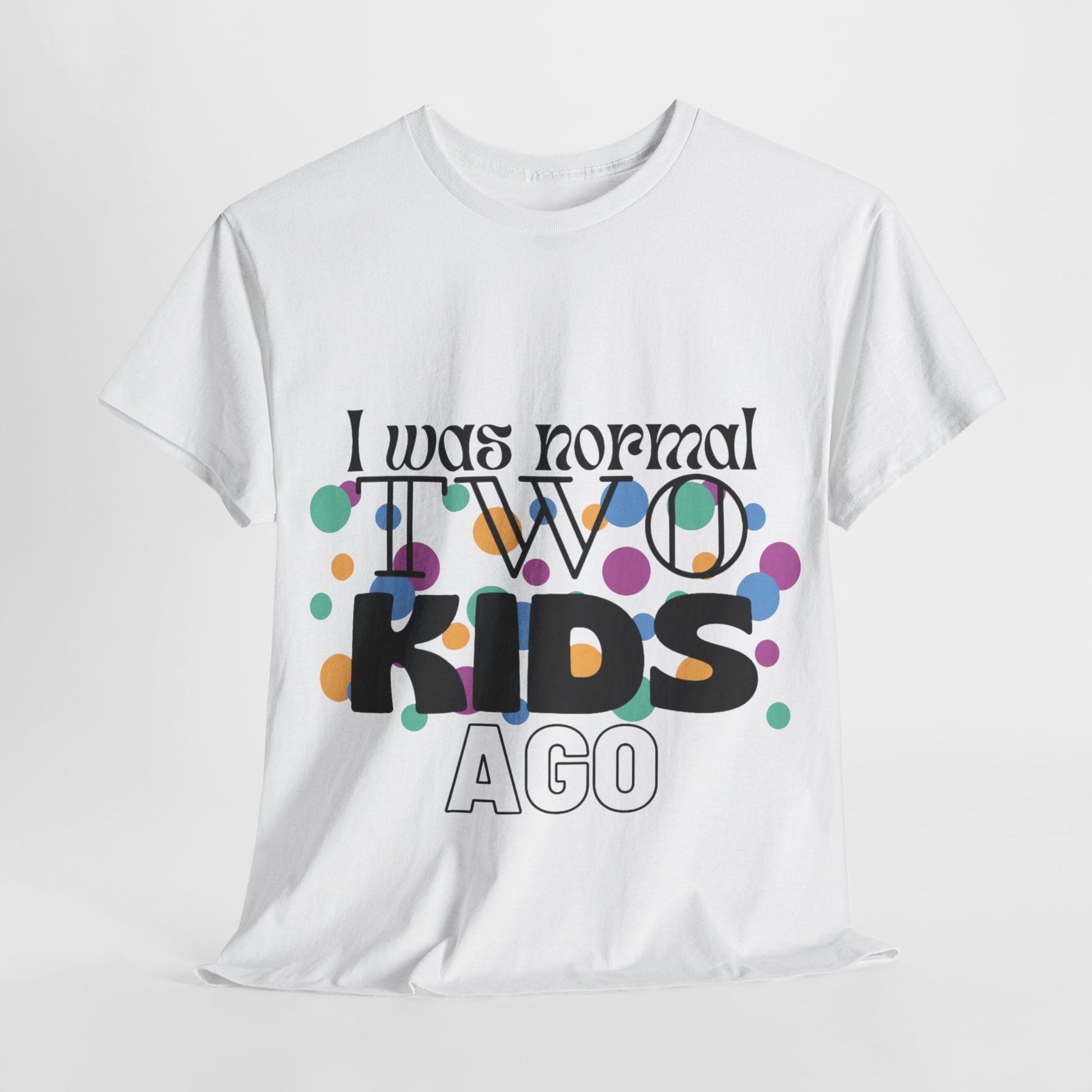 I was normal two kids ago - Custom t - Shirts - For mom - S to 3XL - Alex's Store - White - 